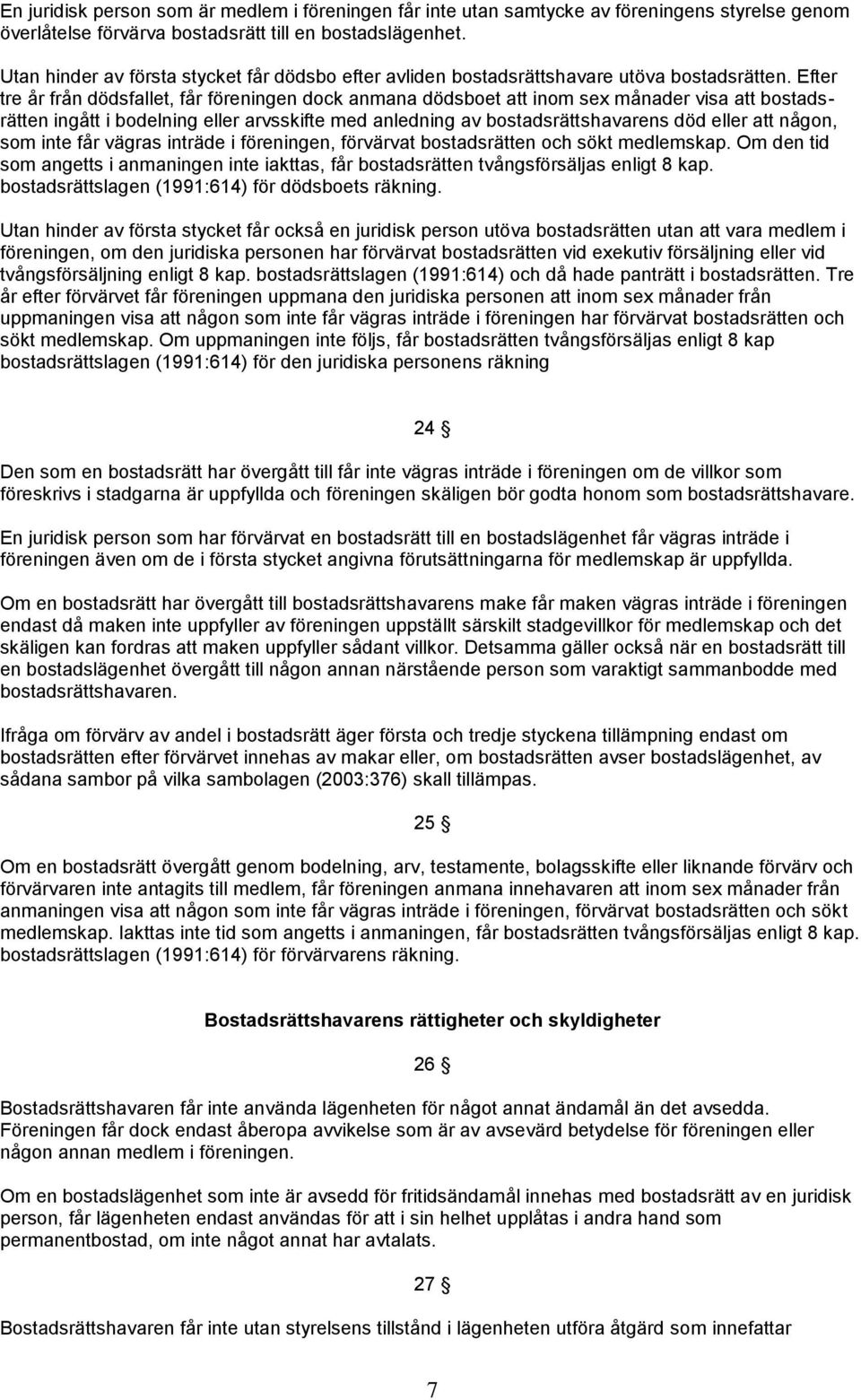 Efter tre år från dödsfallet, får föreningen dock anmana dödsboet att inom sex månader visa att bostadsrätten ingått i bodelning eller arvsskifte med anledning av bostadsrättshavarens död eller att