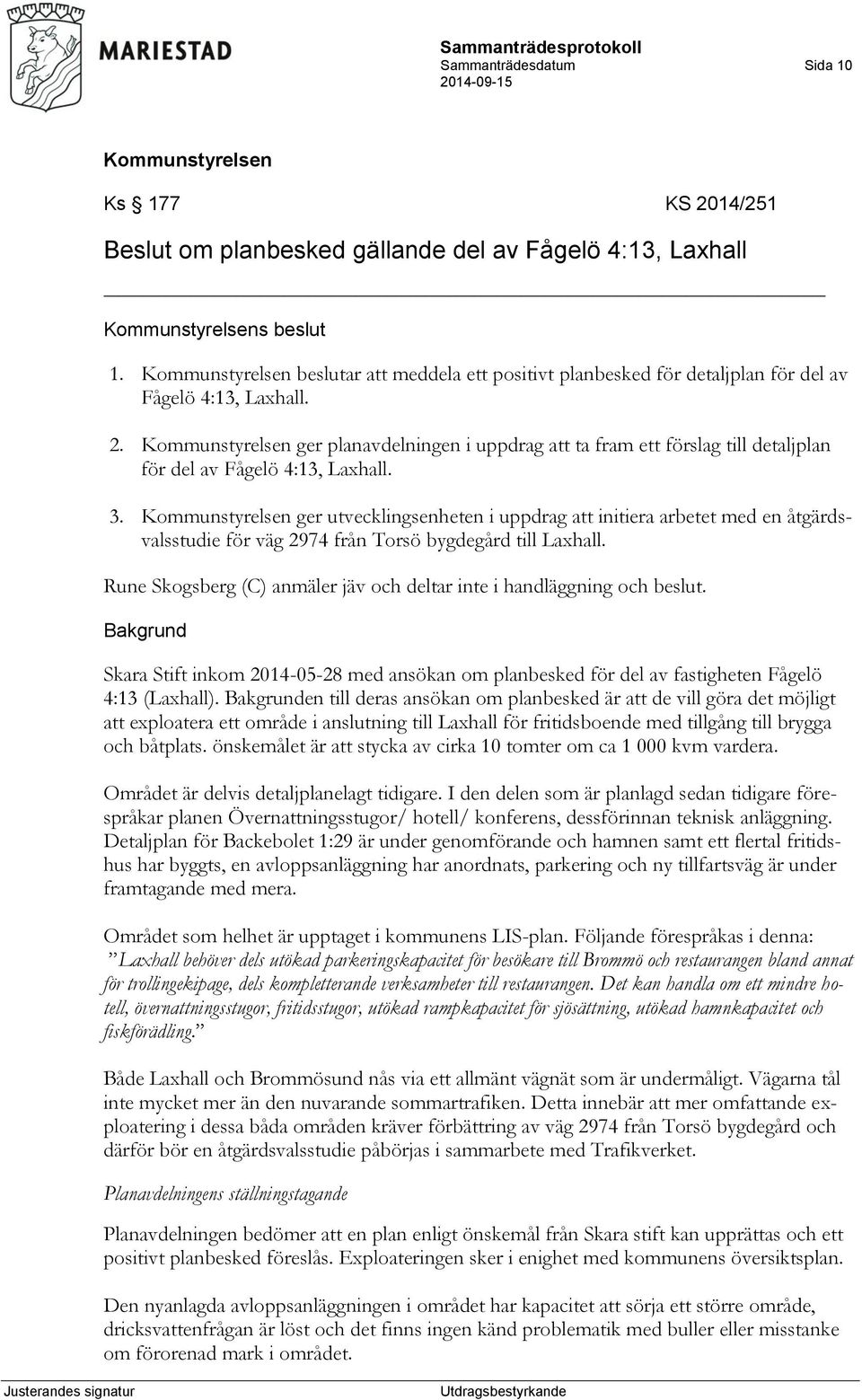 3. ger utvecklingsenheten i uppdrag att initiera arbetet med en åtgärdsvalsstudie för väg 2974 från Torsö bygdegård till Laxhall.