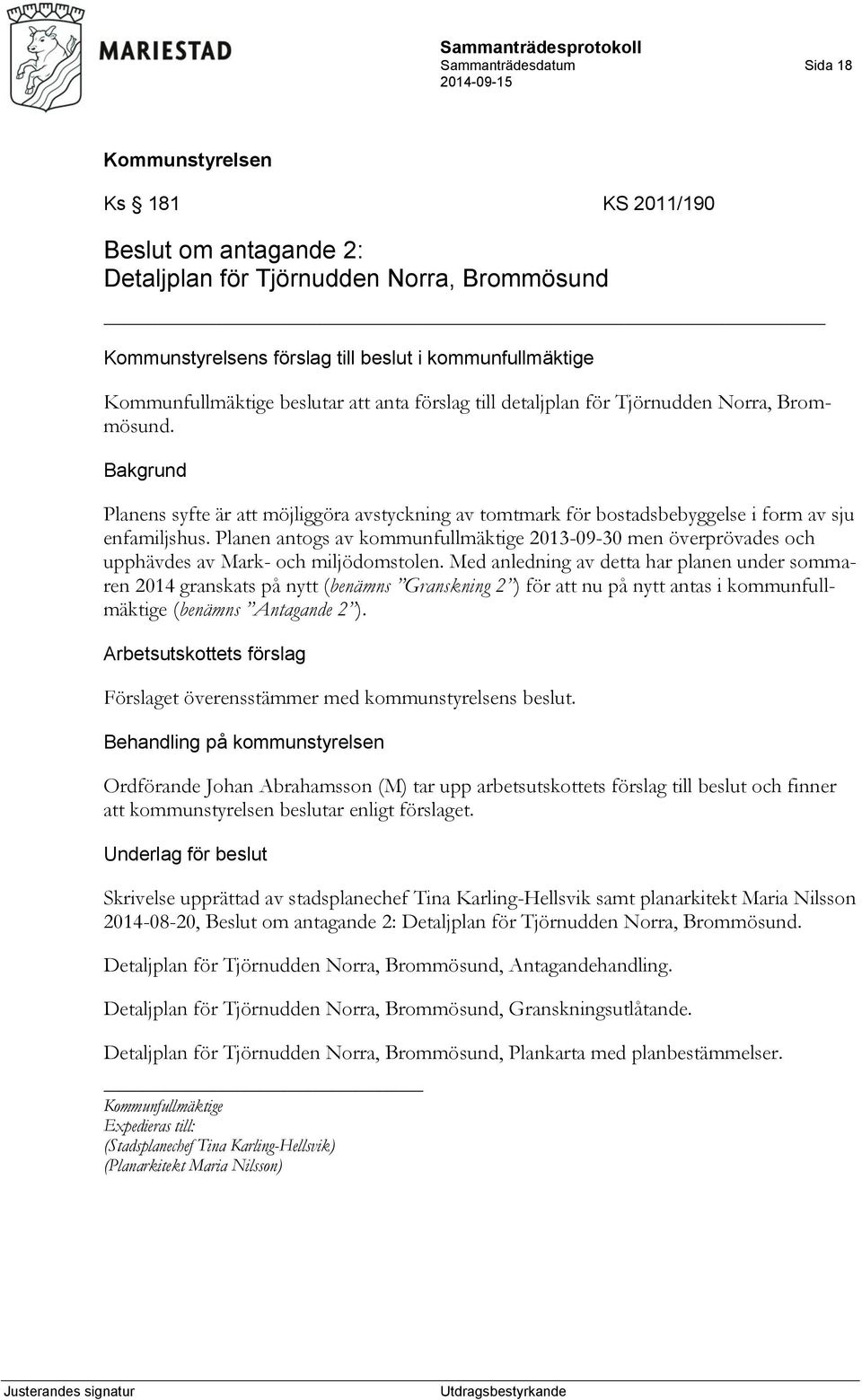 Planen antogs av kommunfullmäktige 2013-09-30 men överprövades och upphävdes av Mark- och miljödomstolen.