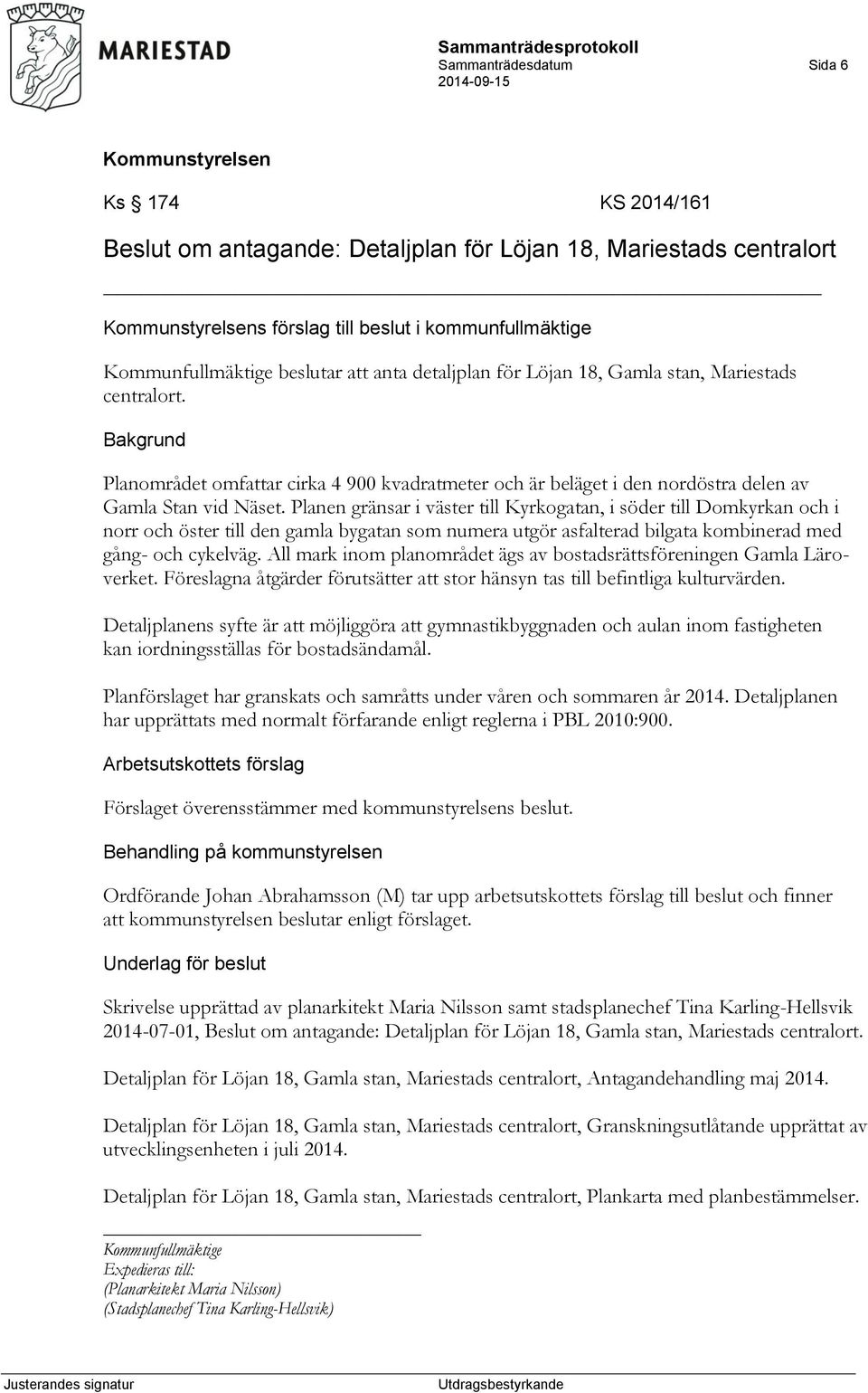 Planen gränsar i väster till Kyrkogatan, i söder till Domkyrkan och i norr och öster till den gamla bygatan som numera utgör asfalterad bilgata kombinerad med gång- och cykelväg.