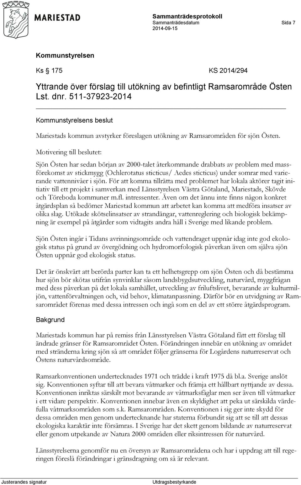 Motivering till beslutet: Sjön Östen har sedan början av 2000-talet återkommande drabbats av problem med massförekomst av stickmygg (Ochlerotatus sticticus/ Aedes sticticus) under somrar med