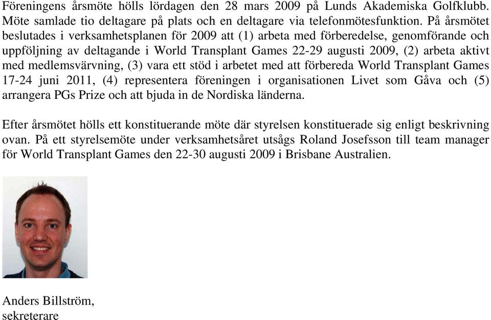 medlemsvärvning, (3) vara ett stöd i arbetet med att förbereda World Transplant Games 17-24 juni 2011, (4) representera föreningen i organisationen Livet som Gåva och (5) arrangera PGs Prize och att