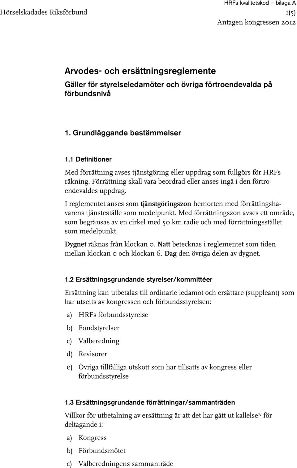 Förrättning skall vara beordrad eller anses ingå i den förtroendevaldes uppdrag. I reglementet anses som tjänstgöringszon hemorten med förrättingshavarens tjänsteställe som medelpunkt.