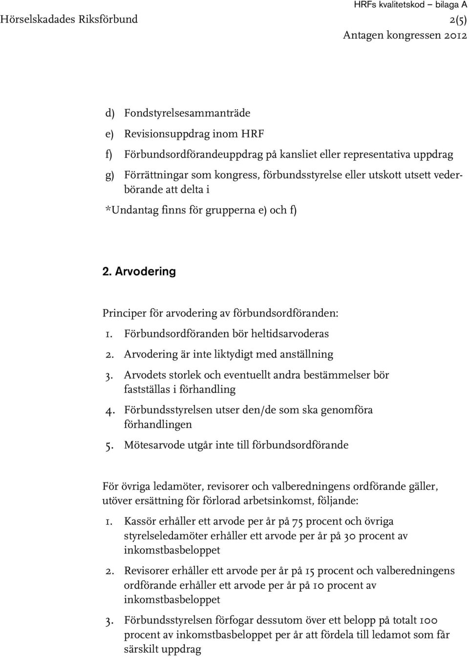 Arvodering Principer för arvodering av förbundsordföranden: 1. Förbundsordföranden bör heltidsarvoderas 2. Arvodering är inte liktydigt med anställning 3.