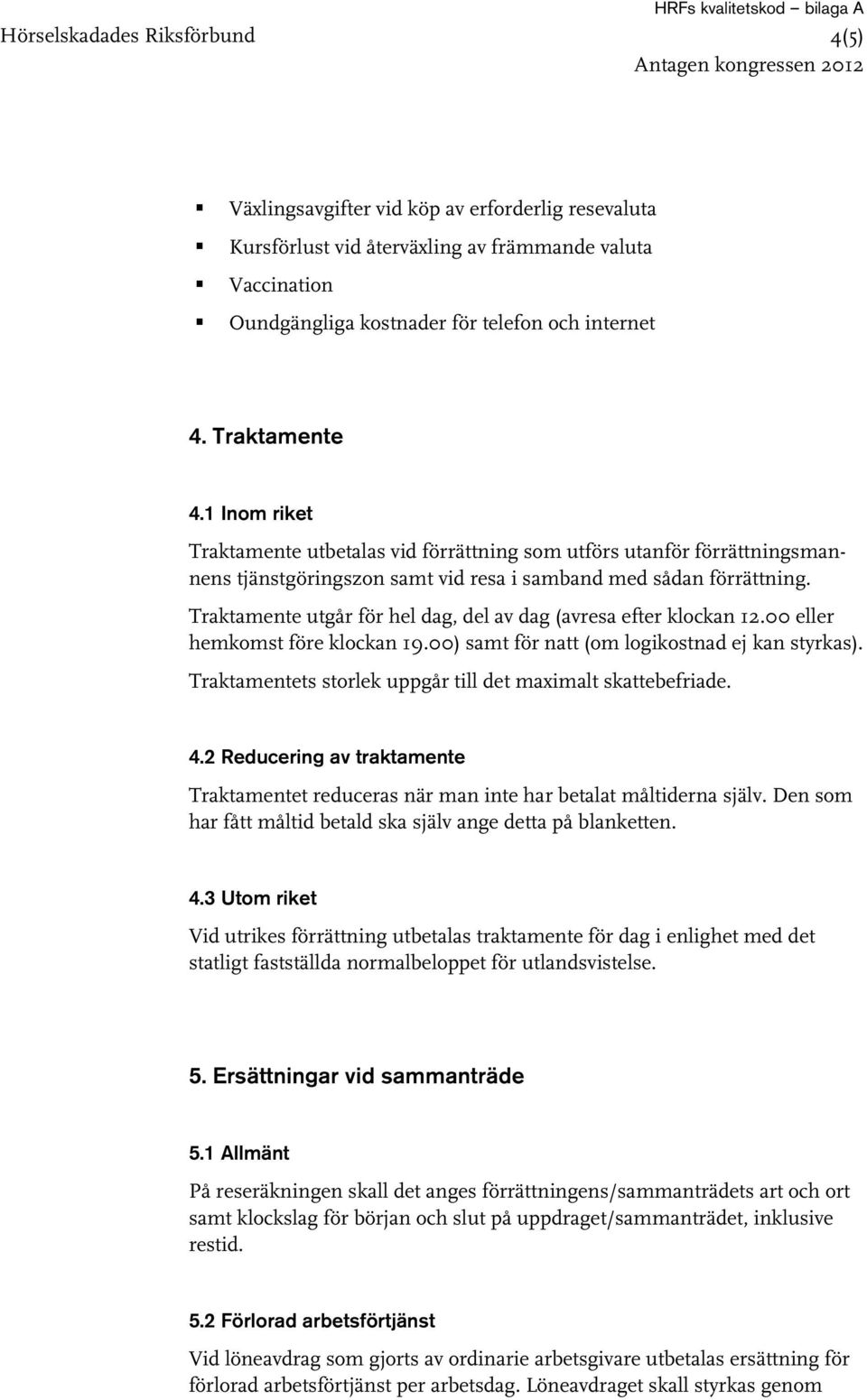 nens tjänstgöringszon Traktamente utgår för hel dag, del av dag (avresa efter klockan 12.00 eller hemkomst före klockan 19.00) samt för natt (om logikostnad ej kan styrkas).