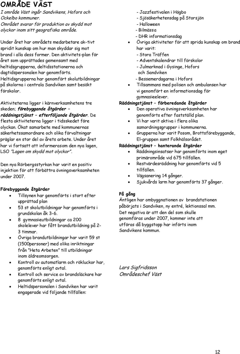 Den aktivitets-plan för året som upprättades gemensamt med heltidsgrupperna, deltidsstationerna och dagtidspersonalen har genomförts.