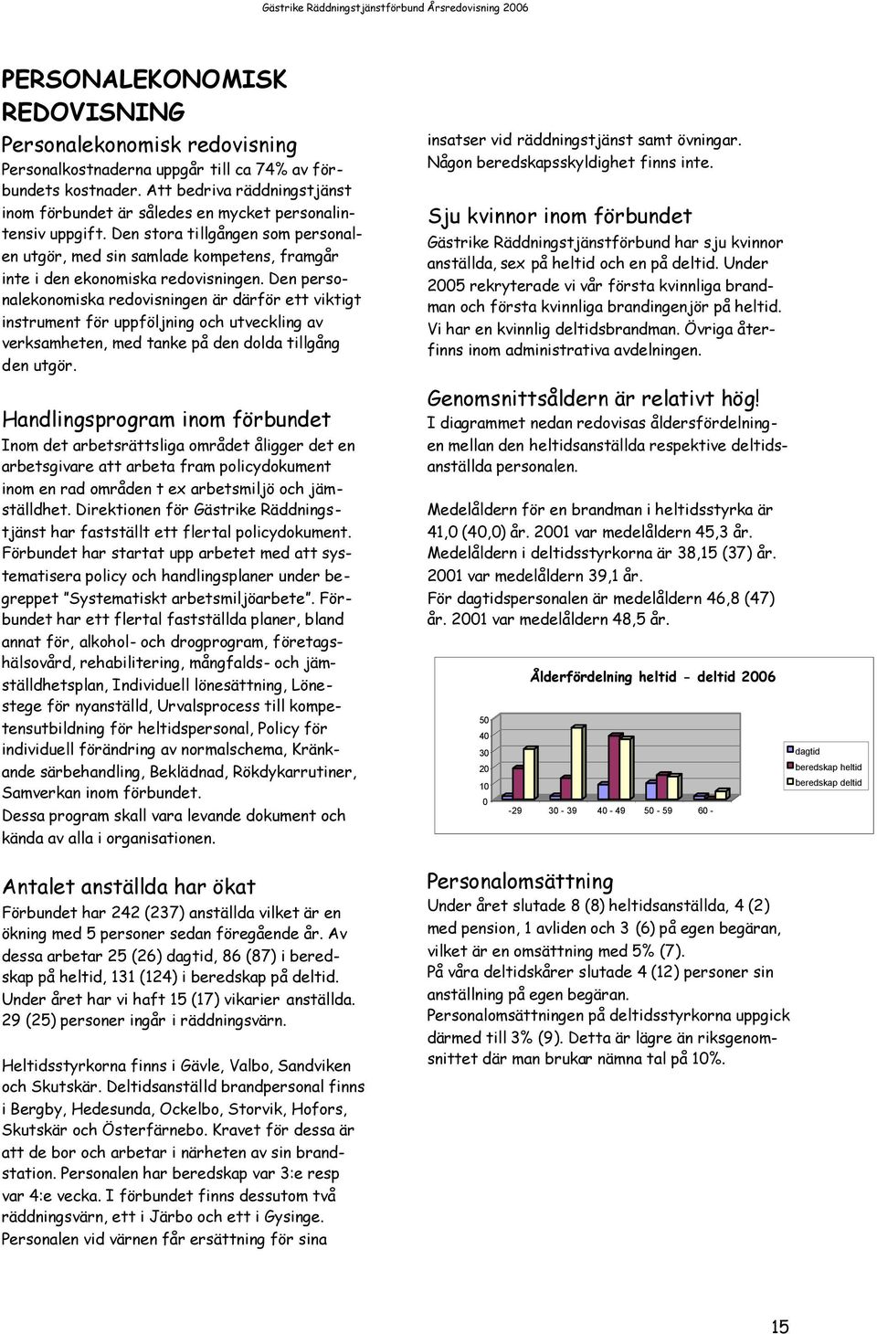 Den stora tillgången som personalen utgör, med sin samlade kompetens, framgår inte i den ekonomiska redovisningen.