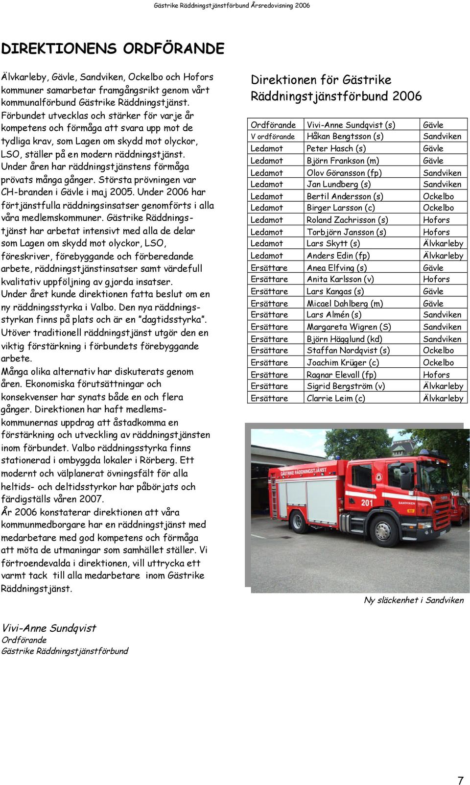 Under åren har räddningstjänstens förmåga prövats många gånger. Största prövningen var CH-branden i Gävle i maj 2005.