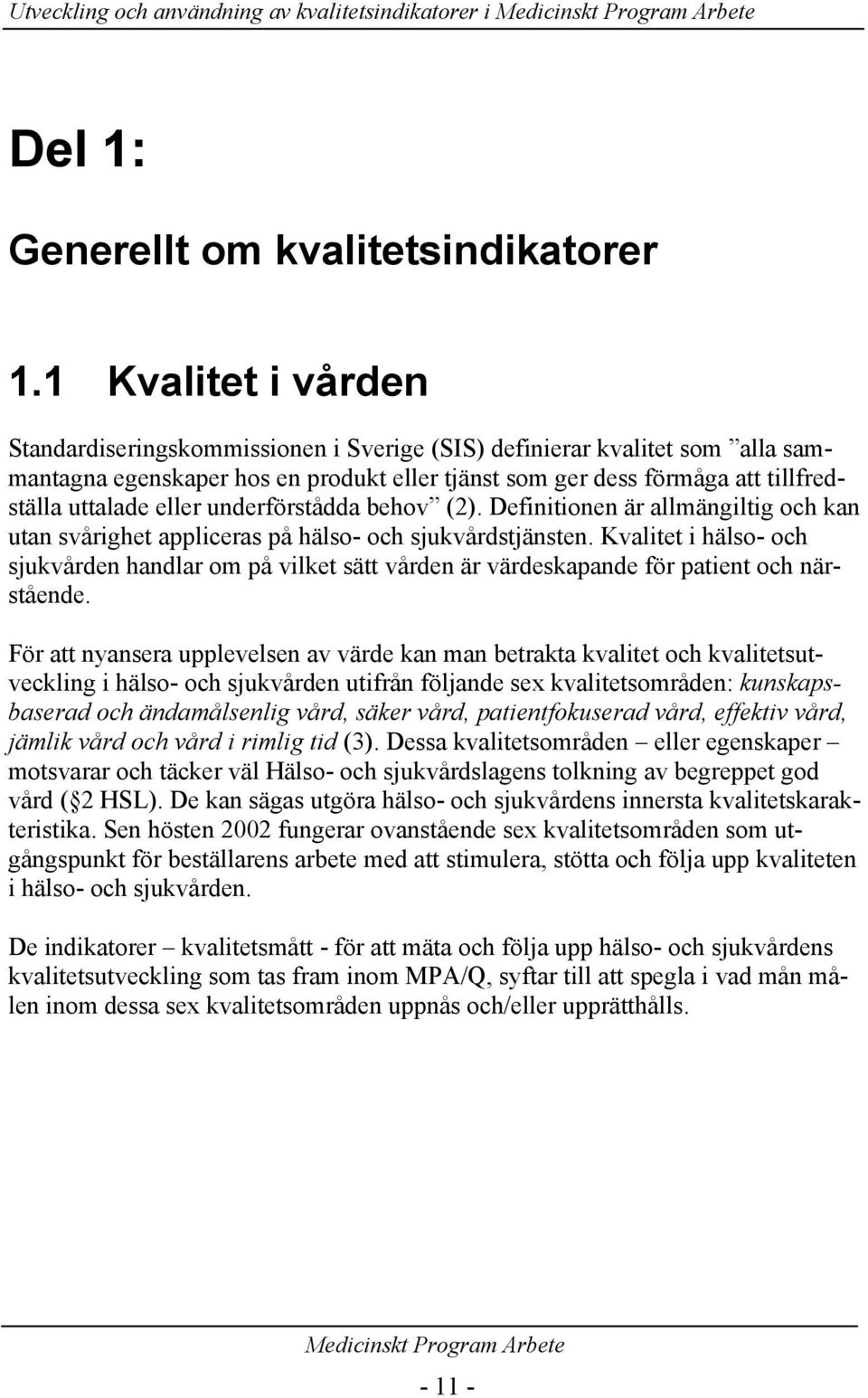 underförstådda behov (2). Definitionen är allmängiltig och kan utan svårighet appliceras på hälso- och sjukvårdstjänsten.