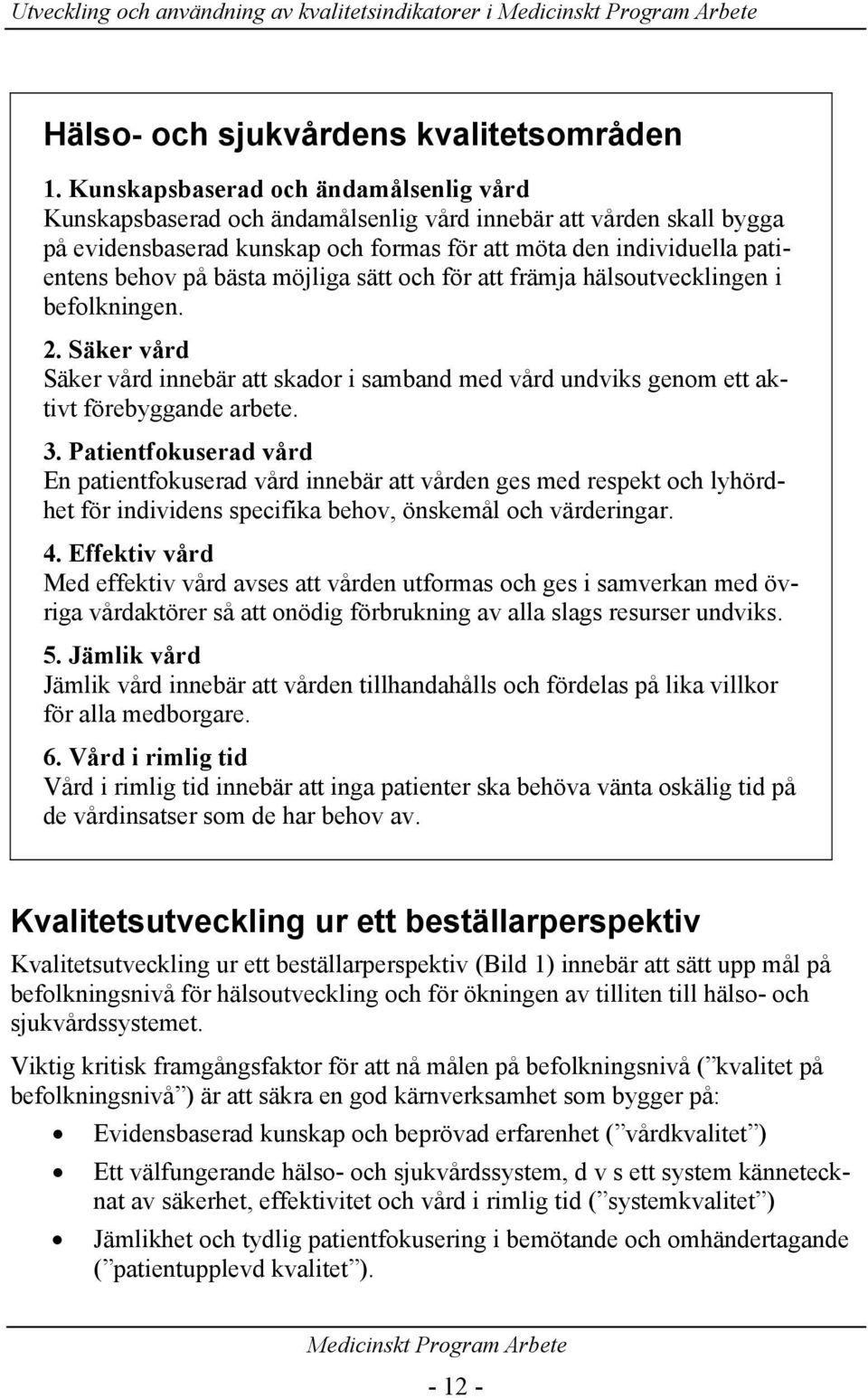 bästa möjliga sätt och för att främja hälsoutvecklingen i befolkningen. 2. Säker vård Säker vård innebär att skador i samband med vård undviks genom ett aktivt förebyggande arbete. 3.