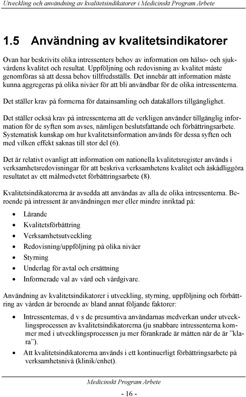 Det innebär att information måste kunna aggregeras på olika nivåer för att bli användbar för de olika intressenterna. Det ställer krav på formerna för datainsamling och datakällors tillgänglighet.