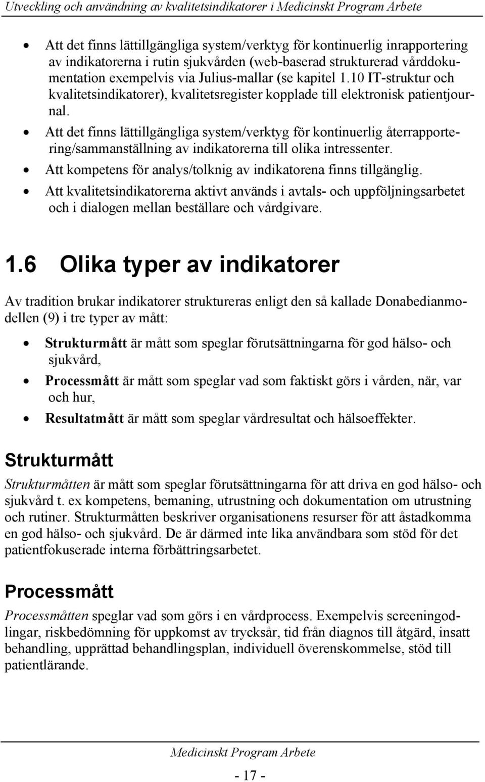 Att det finns lättillgängliga system/verktyg för kontinuerlig återrapportering/sammanställning av indikatorerna till olika intressenter.