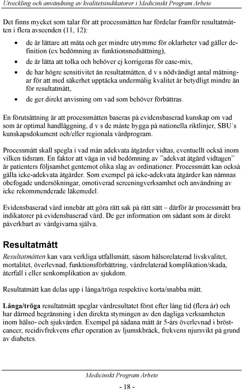 d v s nödvändigt antal mätningar för att med säkerhet upptäcka undermålig kvalitet är betydligt mindre än för resultatmått, de ger direkt anvisning om vad som behöver förbättras.