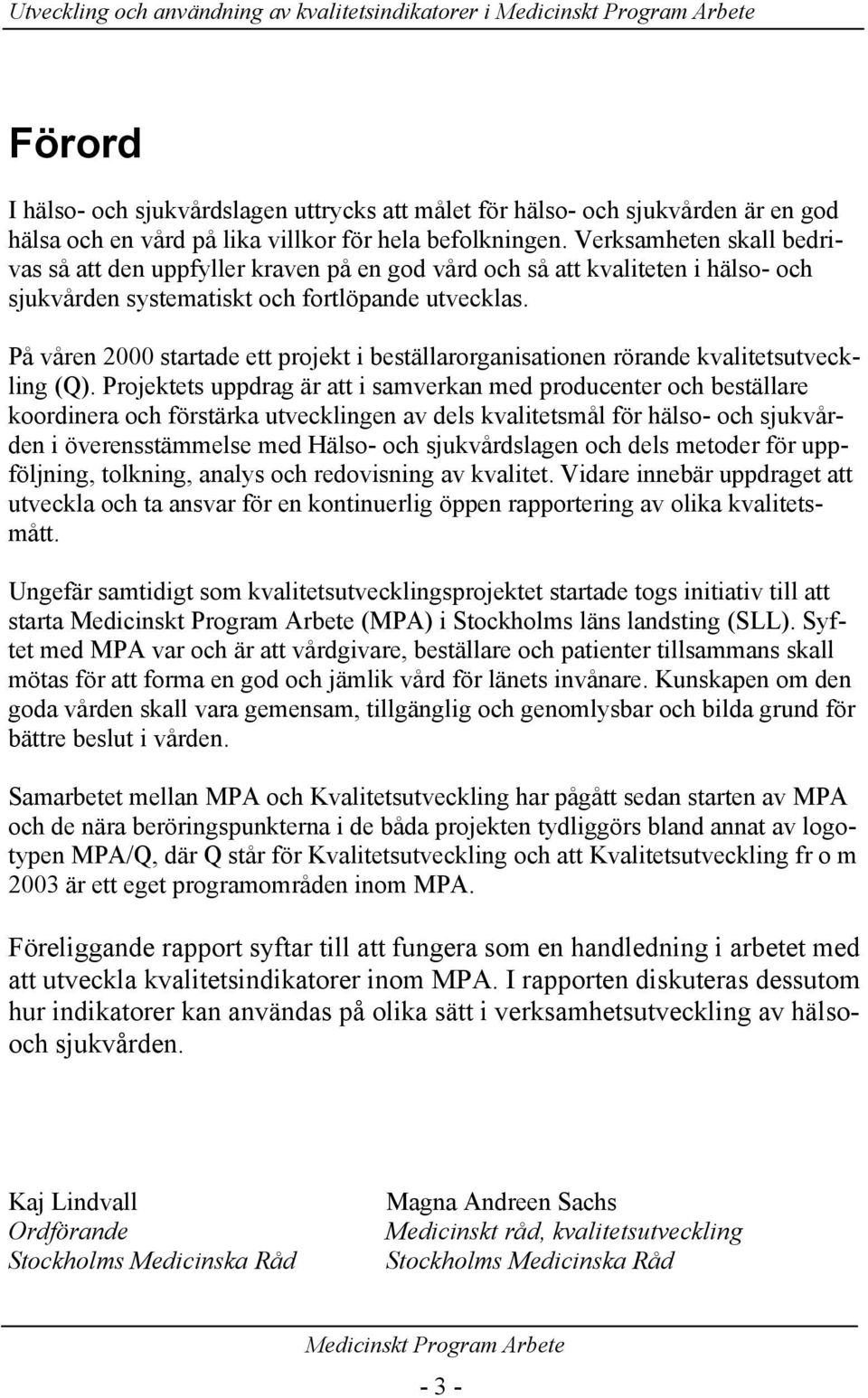 På våren 2000 startade ett projekt i beställarorganisationen rörande kvalitetsutveckling (Q).