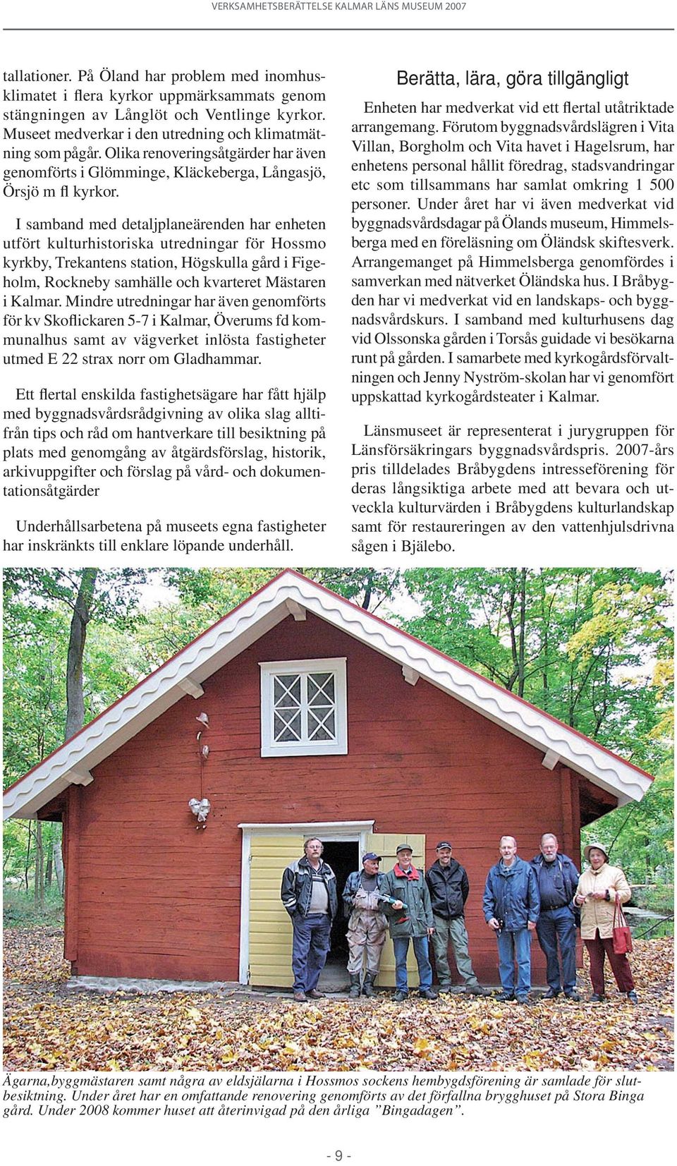 I samband med detaljplaneärenden har enheten utfört kulturhistoriska utredningar för Hossmo kyrkby, Trekantens station, Högskulla gård i Figeholm, Rockneby samhälle och kvarteret Mästaren i Kalmar.