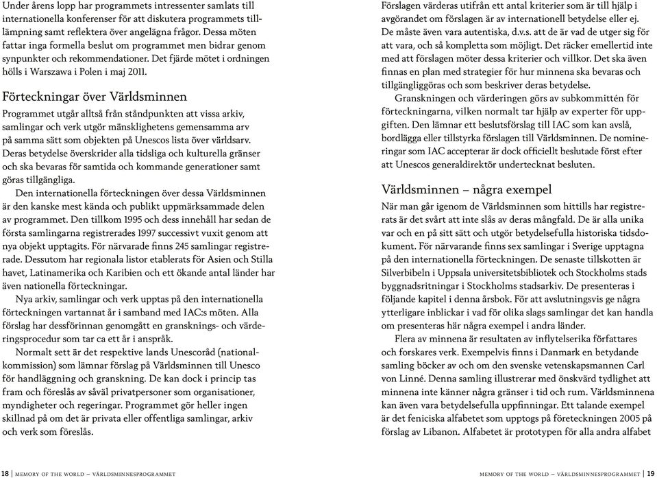 Förteckningar över Världsminnen Programmet utgår alltså från ståndpunkten att vissa arkiv, samlingar och verk utgör mänsklighetens gemensamma arv på samma sätt som objekten på Unescos lista över