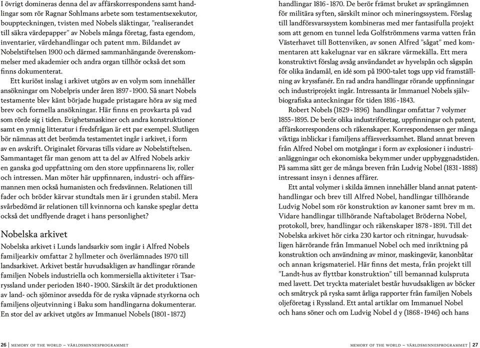 Bildandet av Nobelstiftelsen 1900 och därmed sammanhängande överenskommelser med akademier och andra organ tillhör också det som finns dokumenterat.