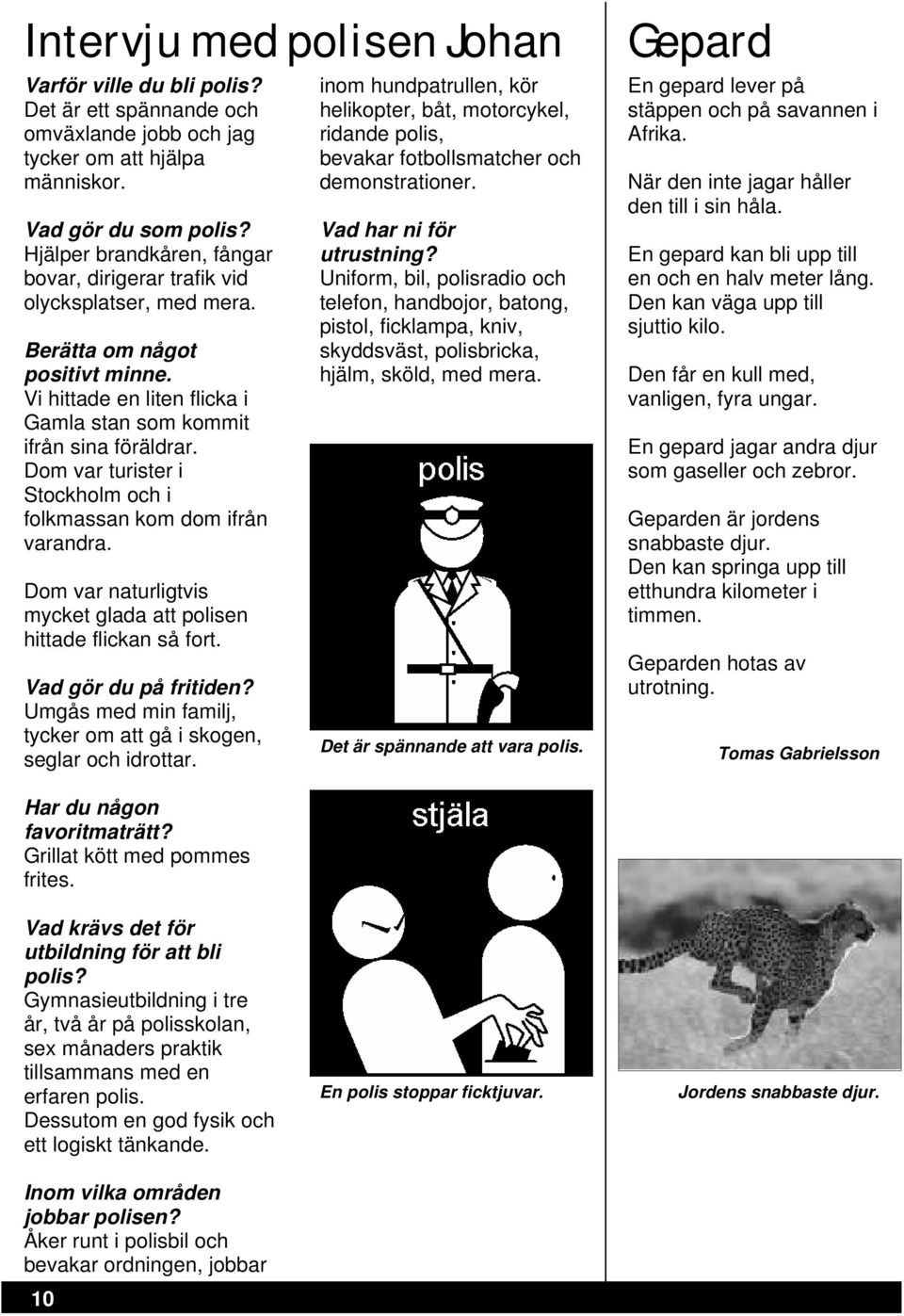 Dom var turister i Stockholm och i folkmassan kom dom ifrån varandra. Dom var naturligtvis mycket glada att polisen hittade flickan så fort. Vad gör du på fritiden?