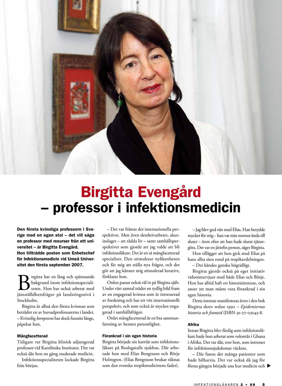Hon har också arbetat med jämställdhetsfrågor på landstingsnivå i Stockholm. Birgitta är alltså den första kvinnan som beträder en av huvudprofessurerna i landet.