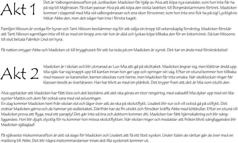 Lyckligtvis hittar Abbe den, men det säger han inte i första taget. Familjen Nilsson är oroliga för hyran och Tant Nilsson bestämmer sig för att sälja sin kropp till vetenskaplig forskning.