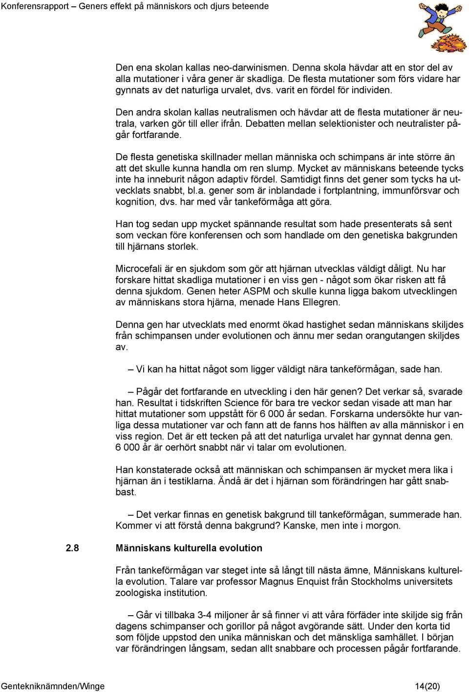 Debatten mellan selektionister och neutralister pågår fortfarande. De flesta genetiska skillnader mellan människa och schimpans är inte större än att det skulle kunna handla om ren slump.