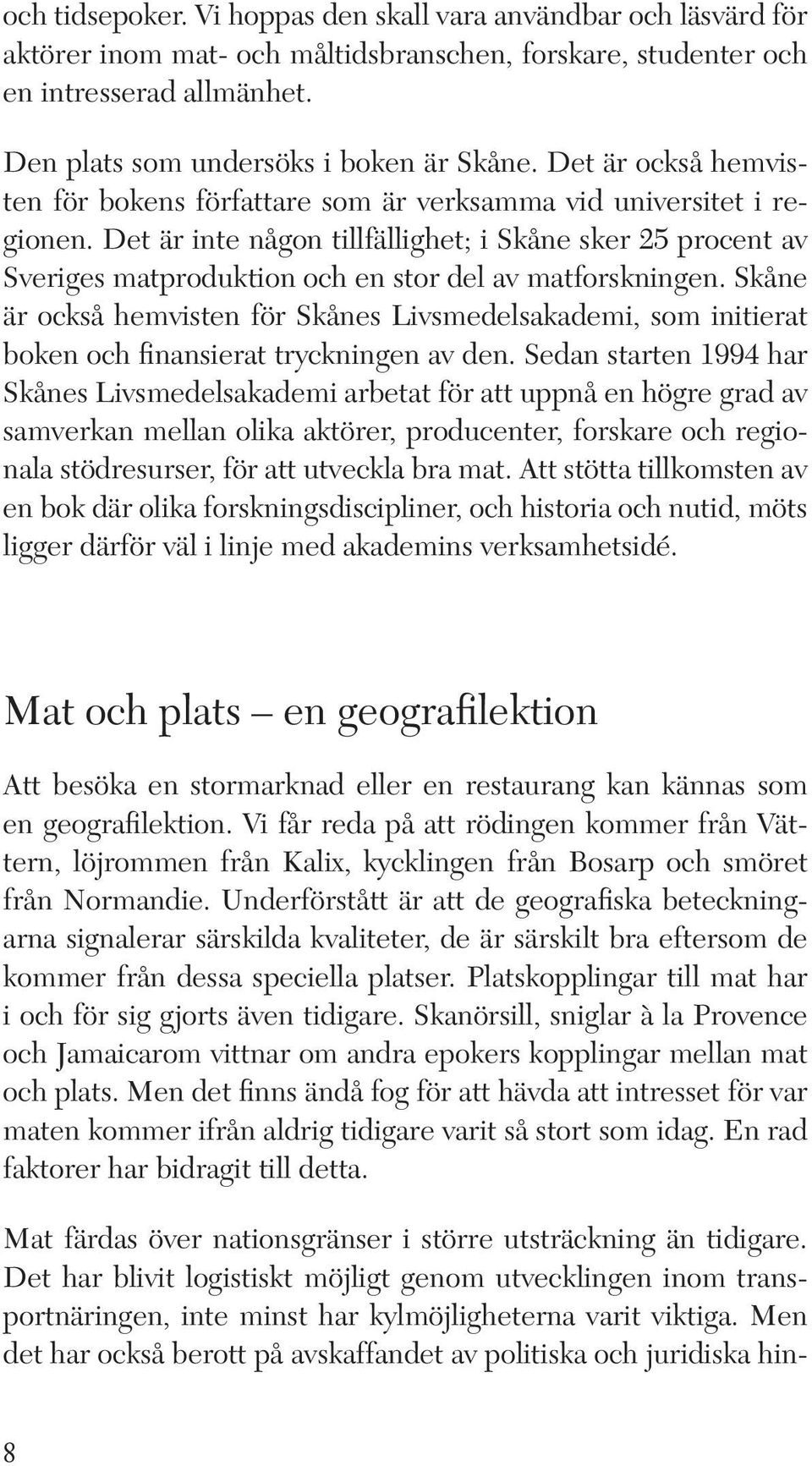 Det är inte någon tillfällighet; i Skåne sker 25 procent av Sveriges matproduktion och en stor del av matforskningen.