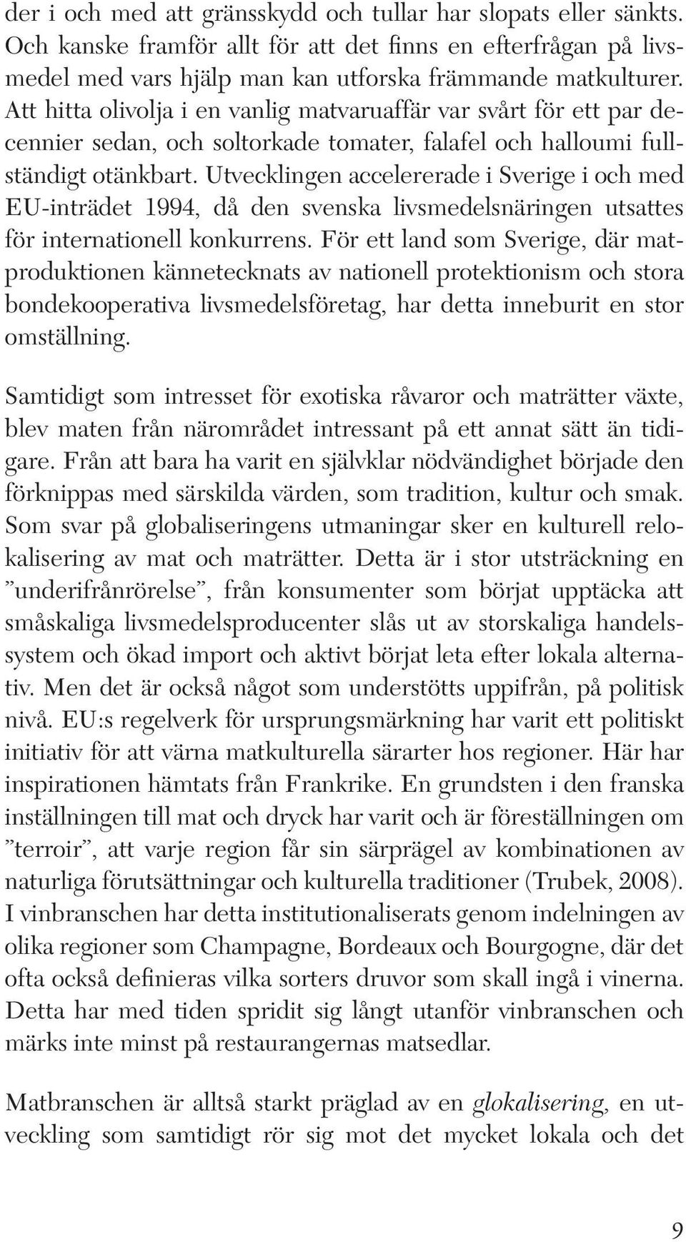 Utvecklingen accelererade i Sverige i och med EU-inträdet 1994, då den svenska livsmedelsnäringen utsattes för internationell konkurrens.