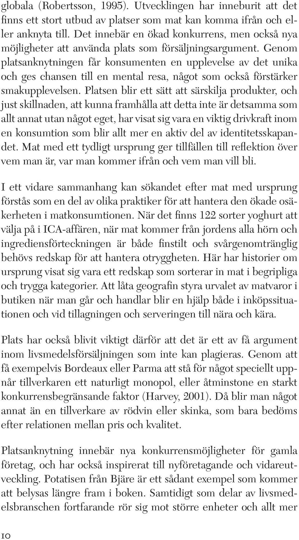 Genom platsanknytningen får konsumenten en upplevelse av det unika och ges chansen till en mental resa, något som också förstärker smakupplevelsen.