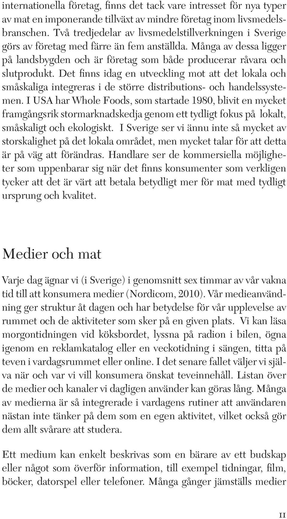 Det finns idag en utveckling mot att det lokala och småskaliga integreras i de större distributions- och handelssystemen.