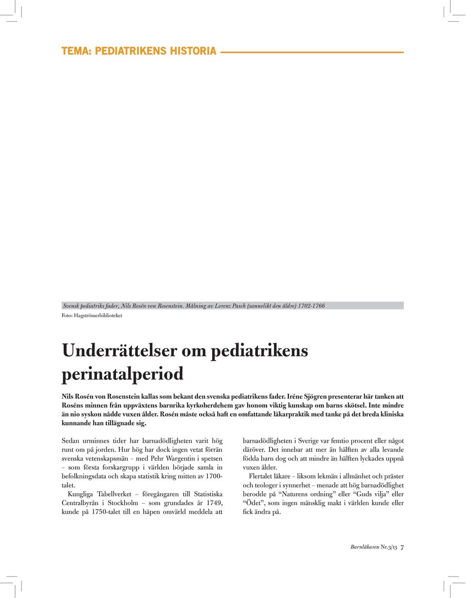 fader. Iréne Sjögren presenterar här tanken att Roséns minnen från uppväxtens barnrika kyrkoherdehem gav honom viktig kunskap om barns skötsel. Inte mindre än nio syskon nådde vuxen ålder.