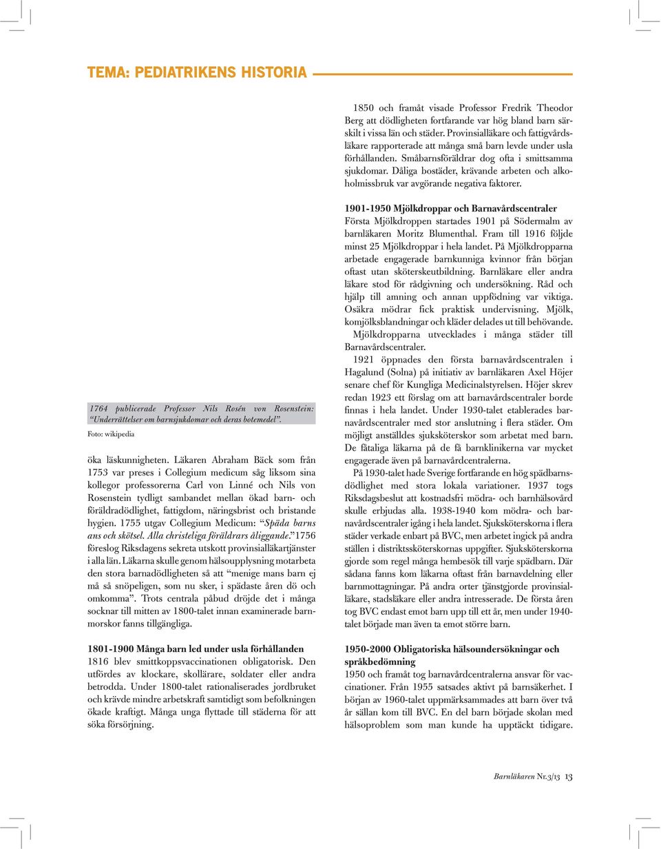 Dåliga bostäder, krävande arbeten och alkoholmissbruk var avgörande negativa faktorer. 1764 publicerade Professor Nils Rosén von Rosenstein: Underrättelser om barnsjukdomar och deras botemedel.