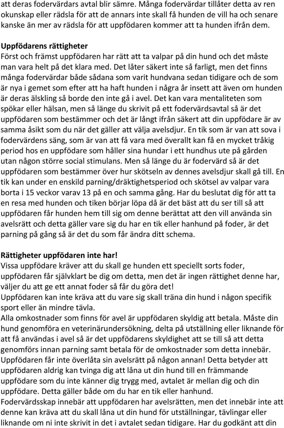 Uppfödarens rättigheter Först och främst uppfödaren har rätt att ta valpar på din hund och det måste man vara helt på det klara med.