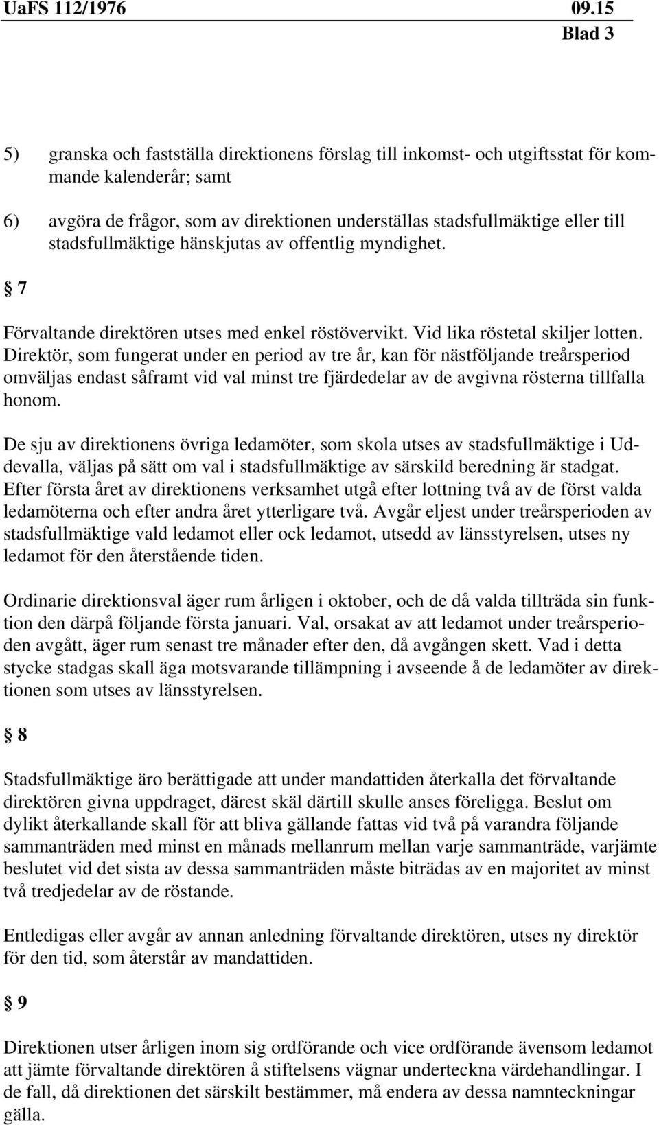 Direktör, som fungerat under en period av tre år, kan för nästföljande treårsperiod omväljas endast såframt vid val minst tre fjärdedelar av de avgivna rösterna tillfalla honom.