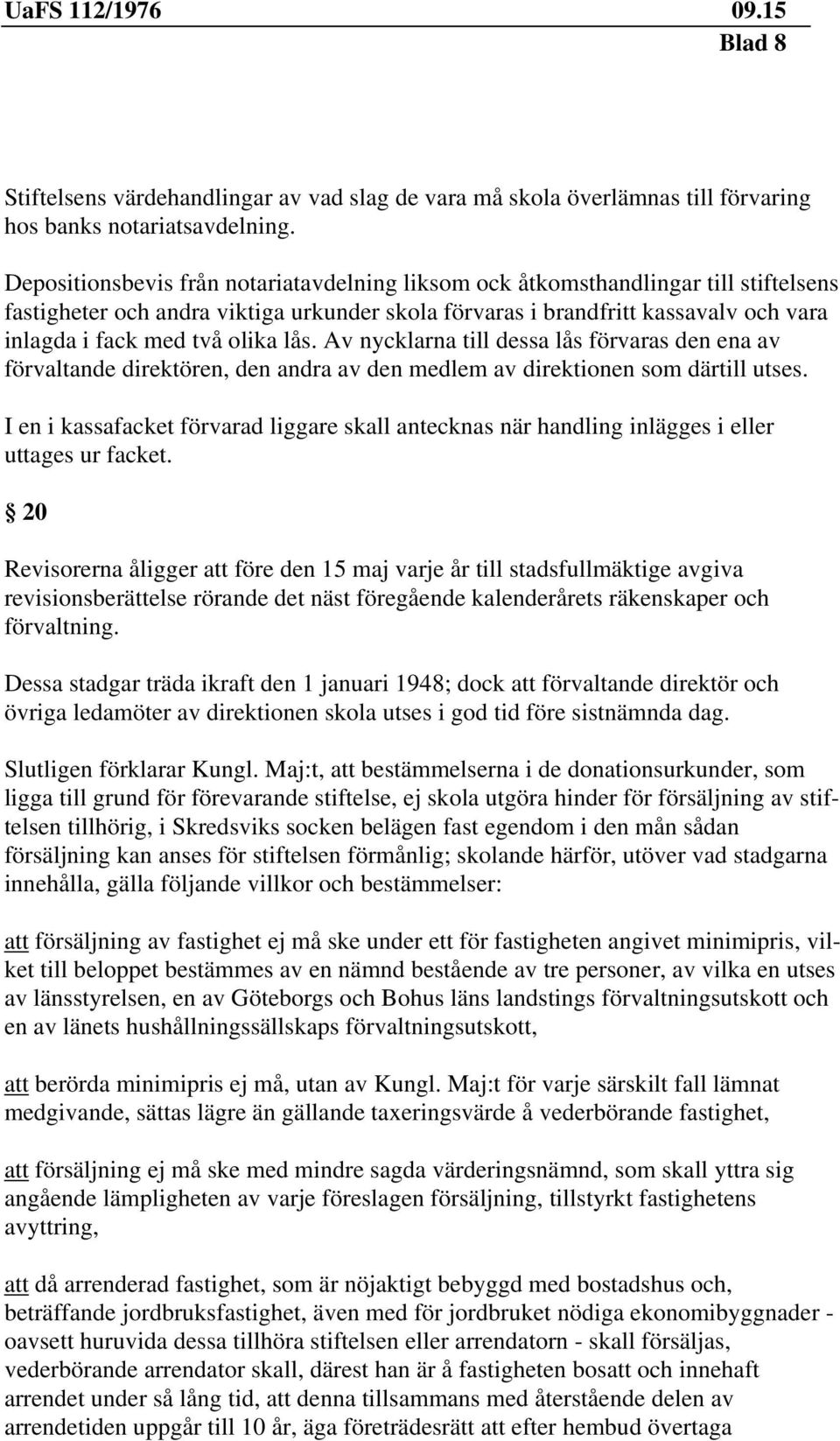 olika lås. Av nycklarna till dessa lås förvaras den ena av förvaltande direktören, den andra av den medlem av direktionen som därtill utses.