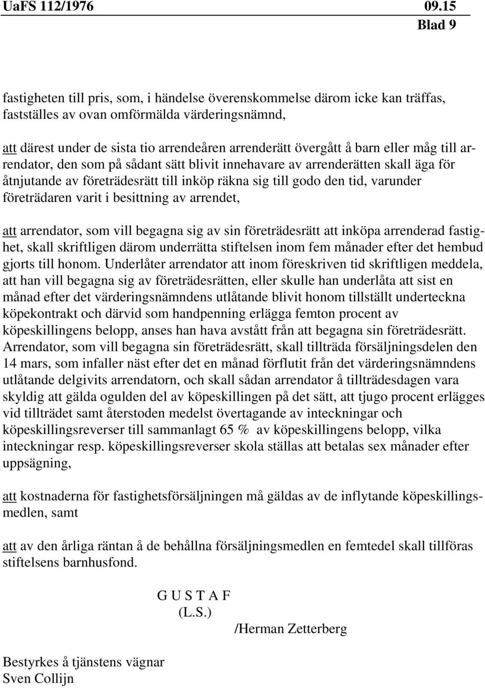 varit i besittning av arrendet, att arrendator, som vill begagna sig av sin företrädesrätt att inköpa arrenderad fastighet, skall skriftligen därom underrätta stiftelsen inom fem månader efter det