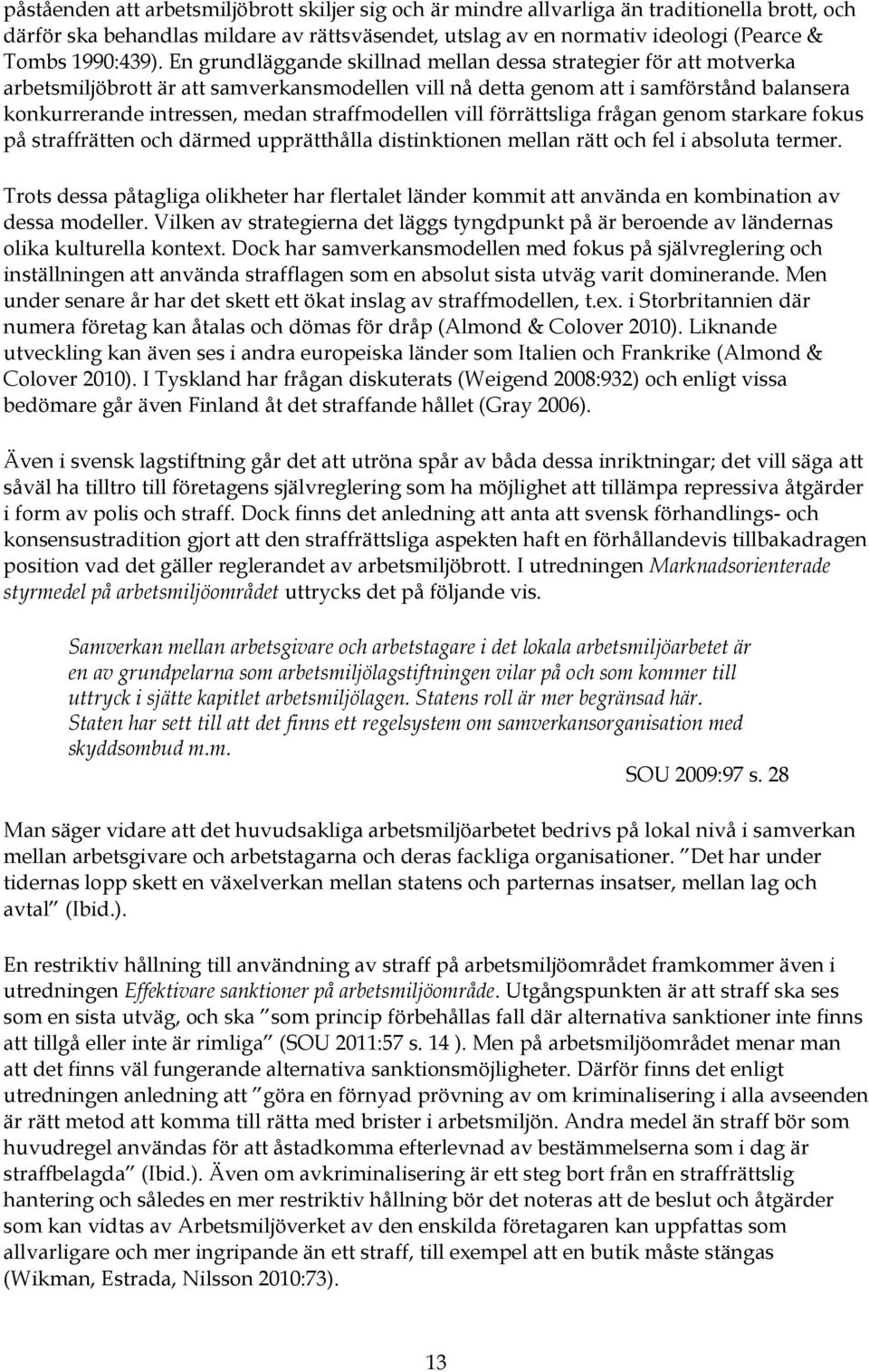 En grundläggande skillnad mellan dessa strategier för att motverka arbetsmiljöbrott är att samverkansmodellen vill nå detta genom att i samförstånd balansera konkurrerande intressen, medan