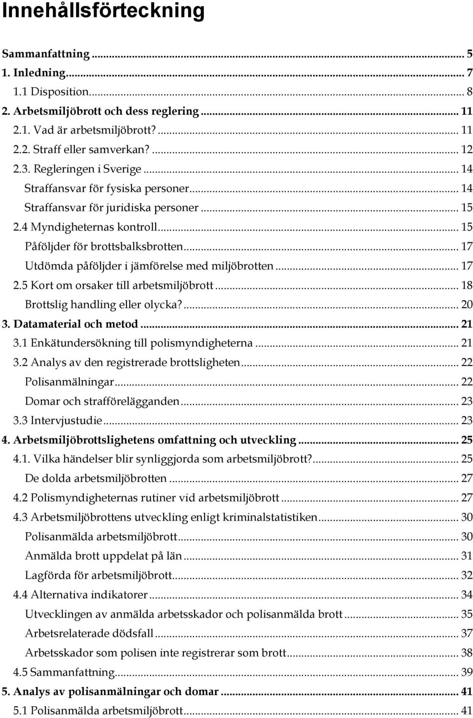 .. 17 Utdömda påföljder i jämförelse med miljöbrotten... 17 2.5 Kort om orsaker till arbetsmiljöbrott... 18 Brottslig handling eller olycka?... 20 3. Datamaterial och metod... 21 3.