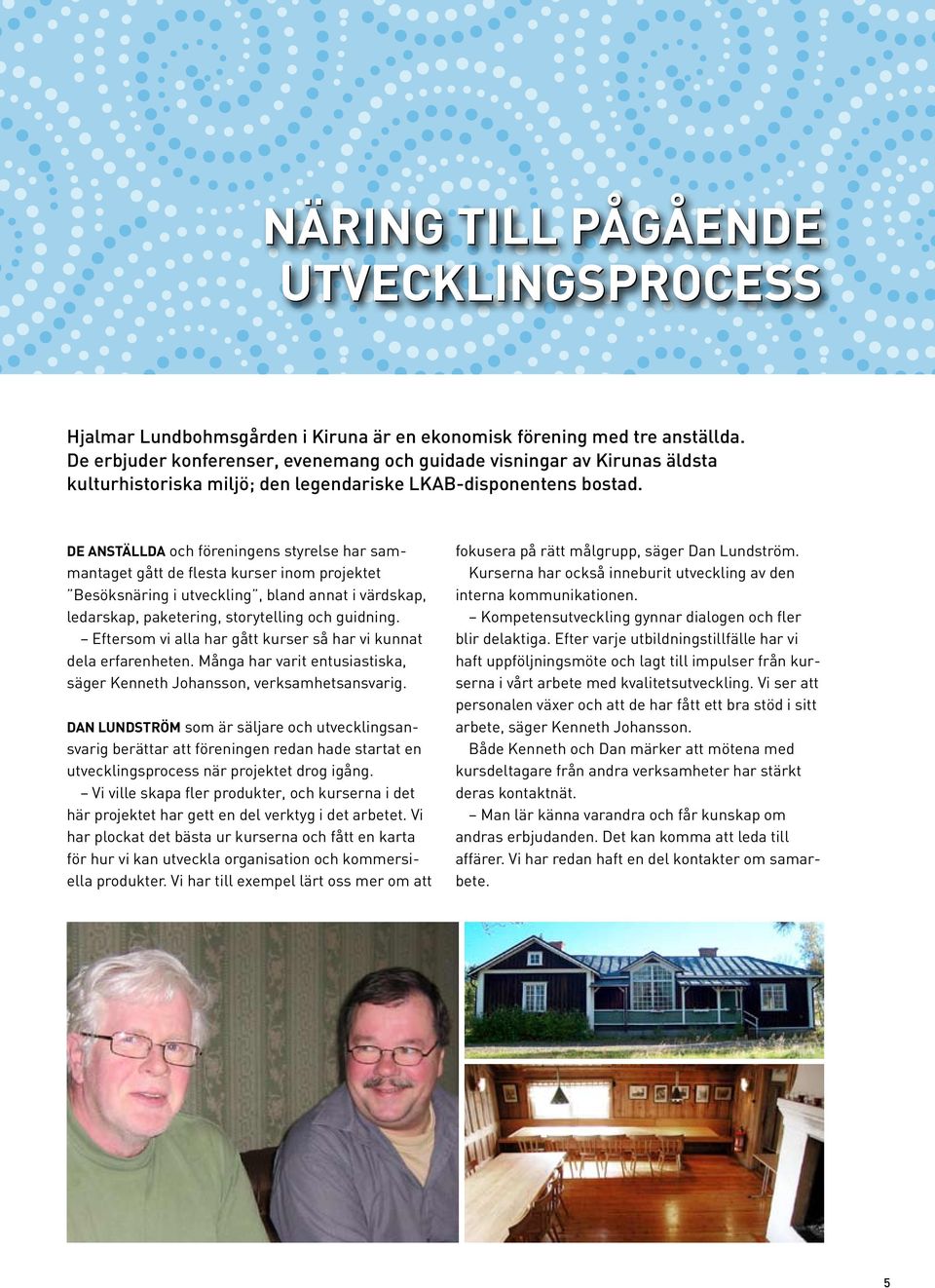 De anställda och föreningens styrelse har sammantaget gått de flesta kurser inom projektet Besöksnäring i utveckling, bland annat i värdskap, ledarskap, paketering, storytelling och guidning.