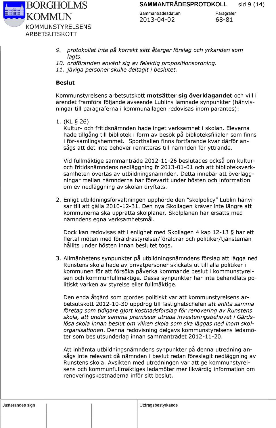 Kommunstyrelsens arbetsutskott motsätter sig överklagandet och vill i ärendet framföra följande avseende Lublins lämnade synpunkter (hänvisningar till paragraferna i kommunallagen redovisas inom