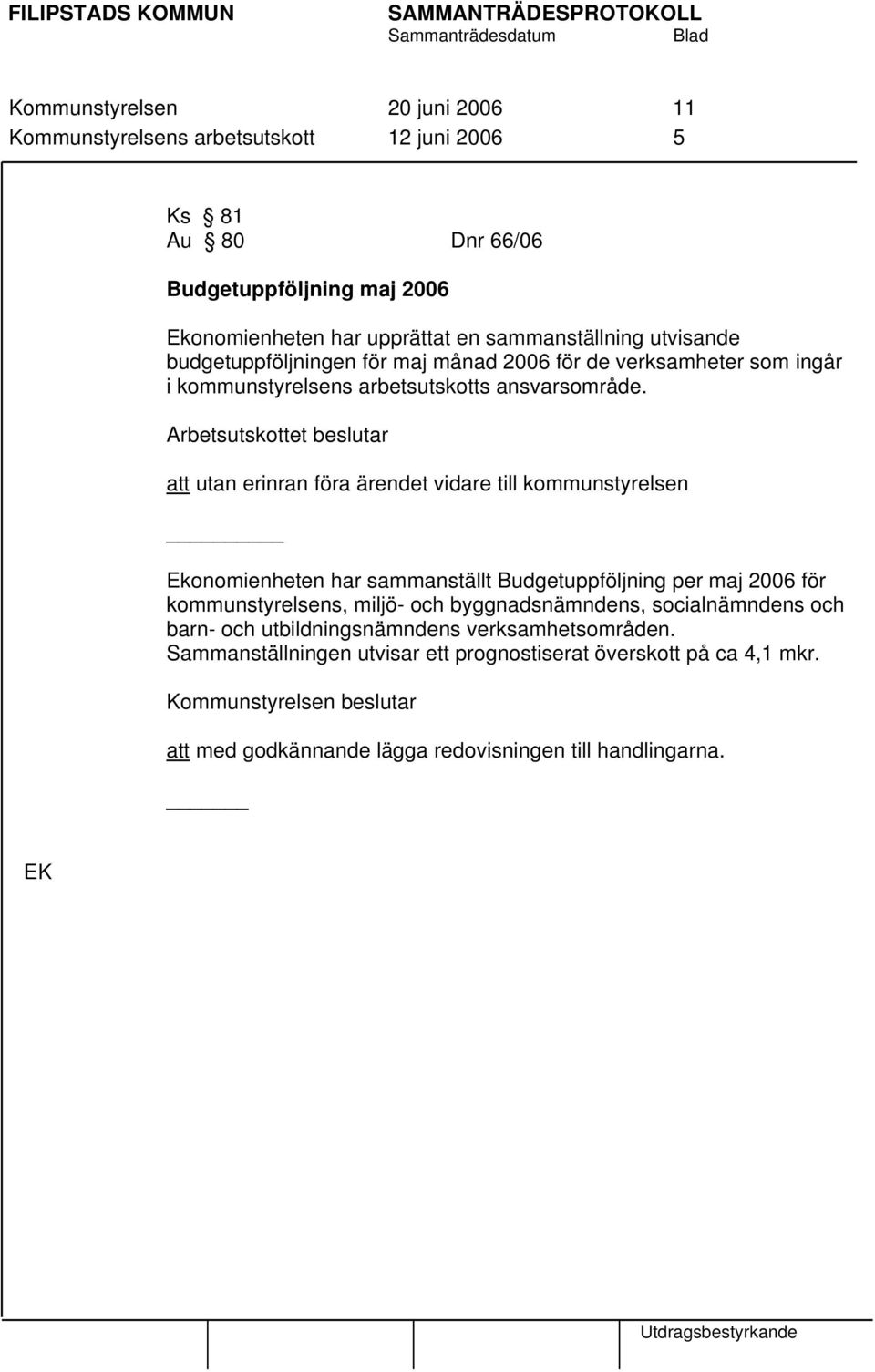 Arbetsutskottet beslutar att utan erinran föra ärendet vidare till kommunstyrelsen Ekonomienheten har sammanställt Budgetuppföljning per maj 2006 för kommunstyrelsens, miljö- och