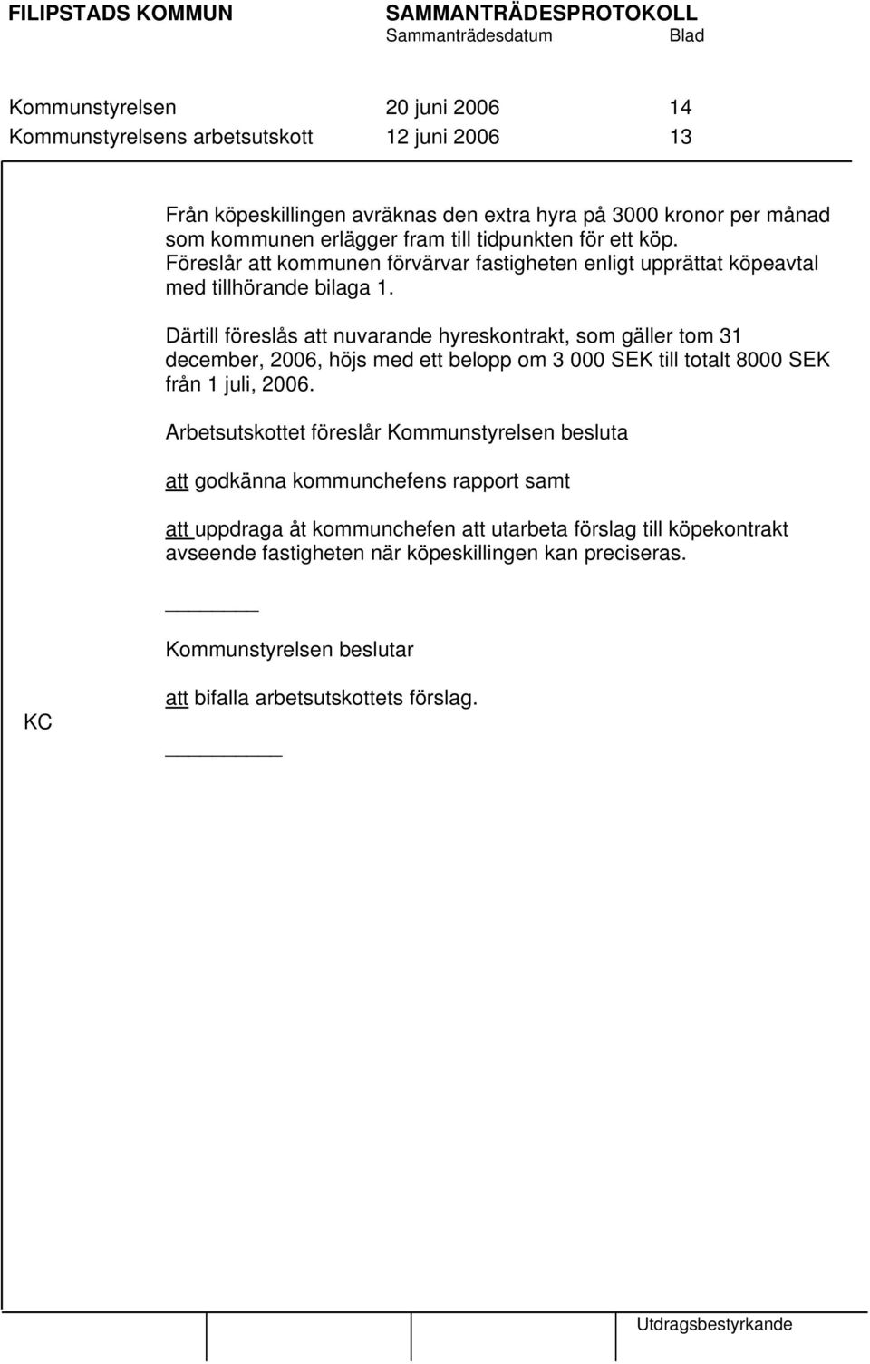 Därtill föreslås att nuvarande hyreskontrakt, som gäller tom 31 december, 2006, höjs med ett belopp om 3 000 SEK till totalt 8000 SEK från 1 juli, 2006.