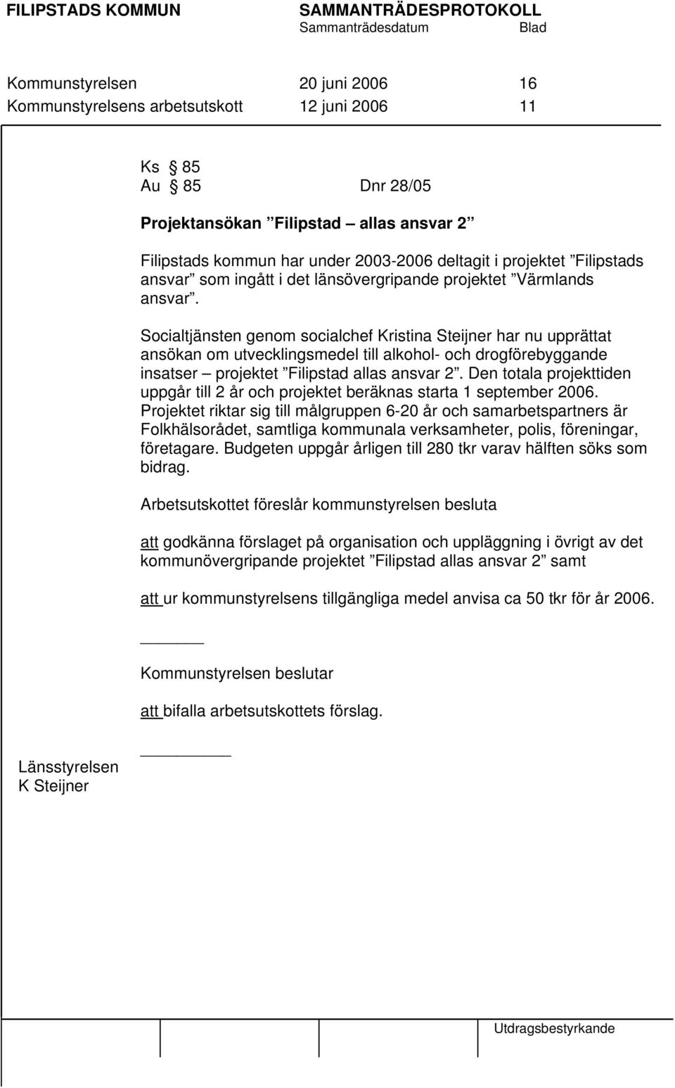 Socialtjänsten genom socialchef Kristina Steijner har nu upprättat ansökan om utvecklingsmedel till alkohol- och drogförebyggande insatser projektet Filipstad allas ansvar 2.