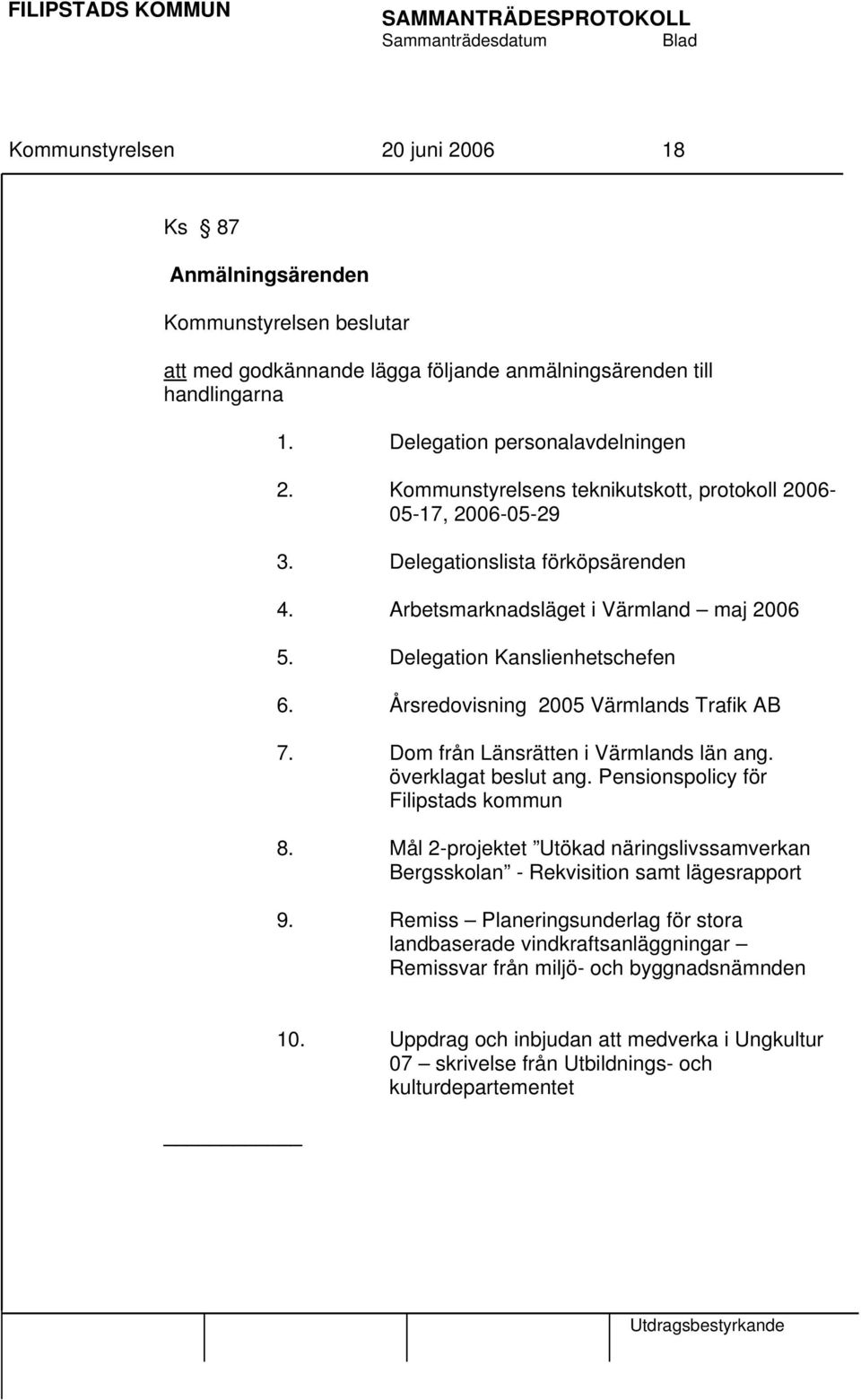 Årsredovisning 2005 Värmlands Trafik AB 7. Dom från Länsrätten i Värmlands län ang. överklagat beslut ang. Pensionspolicy för Filipstads kommun 8.