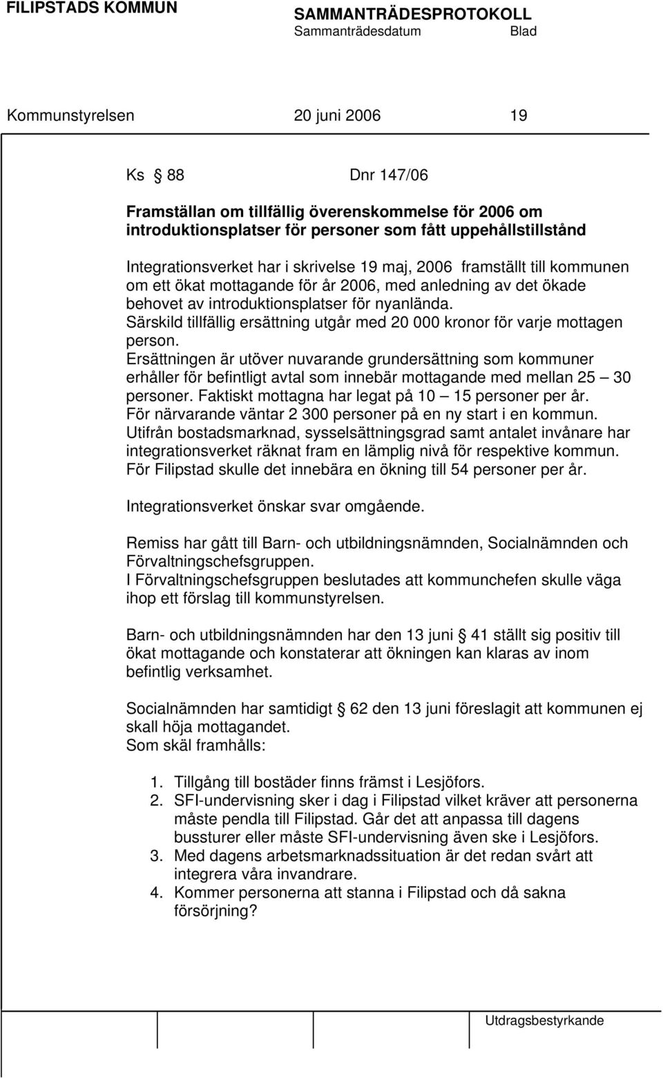 Särskild tillfällig ersättning utgår med 20 000 kronor för varje mottagen person.