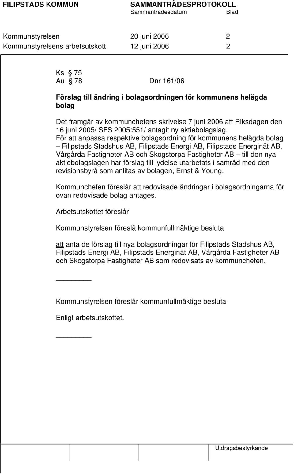 För att anpassa respektive bolagsordning för kommunens helägda bolag Filipstads Stadshus AB, Filipstads Energi AB, Filipstads Energinät AB, Vårgårda Fastigheter AB och Skogstorpa Fastigheter AB till