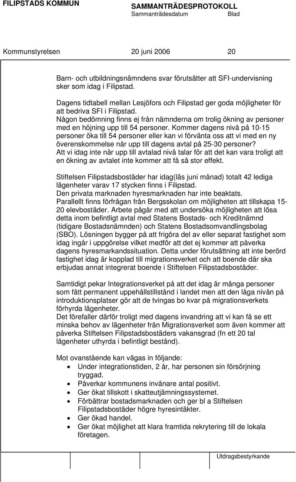 Någon bedömning finns ej från nämnderna om trolig ökning av personer med en höjning upp till 54 personer.