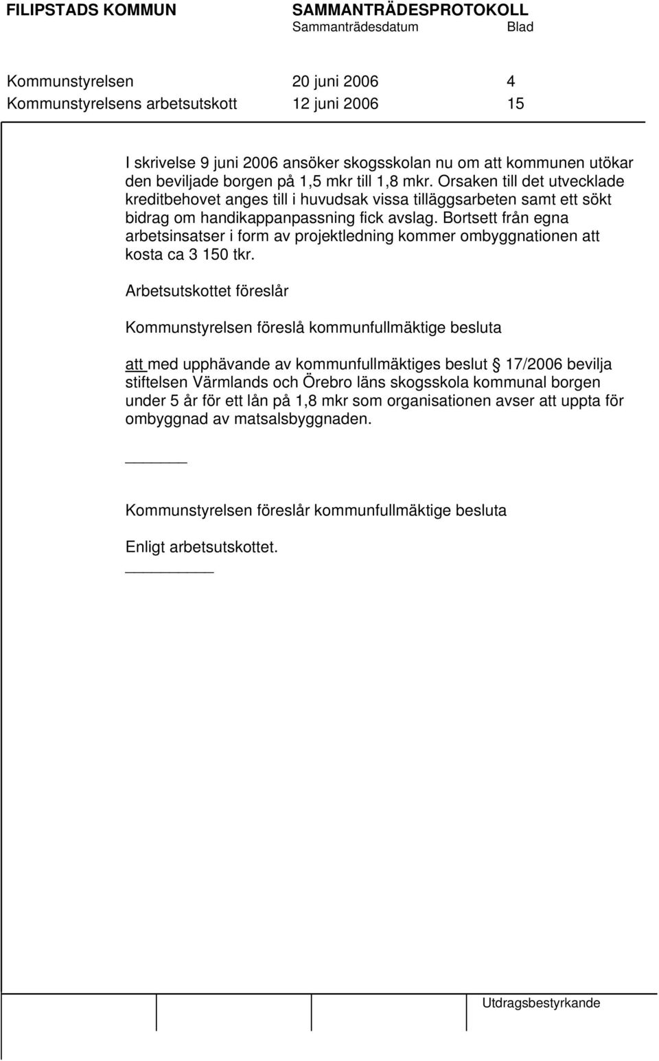 Bortsett från egna arbetsinsatser i form av projektledning kommer ombyggnationen att kosta ca 3 150 tkr.