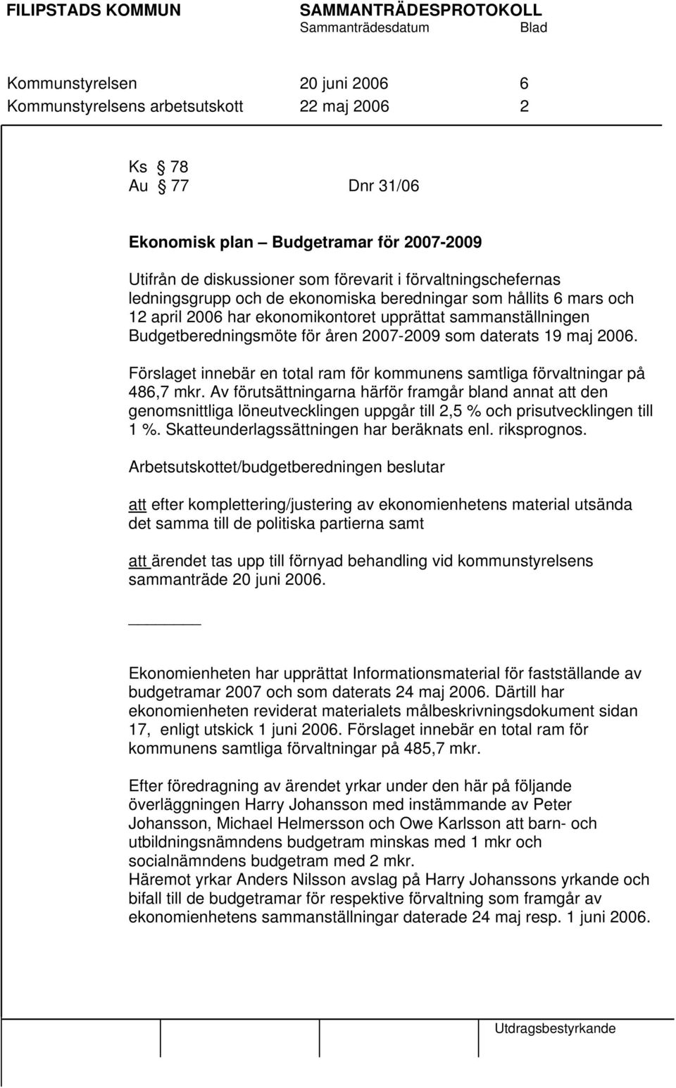 daterats 19 maj 2006. Förslaget innebär en total ram för kommunens samtliga förvaltningar på 486,7 mkr.