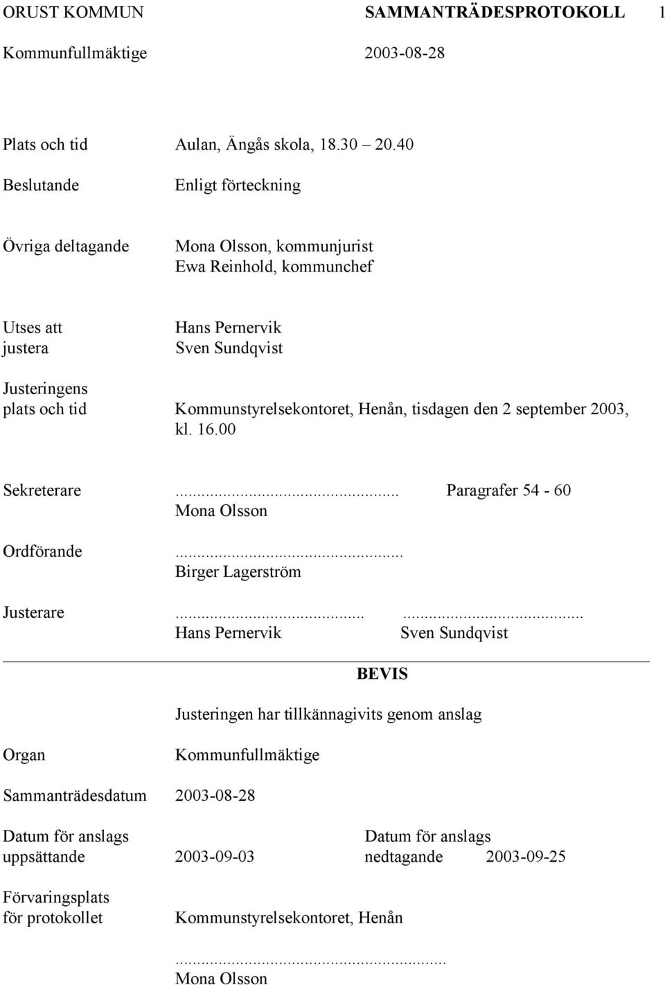 Kommunstyrelsekontoret, Henån, tisdagen den 2 september 2003, kl. 16.00 Sekreterare... Paragrafer 54-60 Mona Olsson Ordförande... Birger Lagerström Justerare.