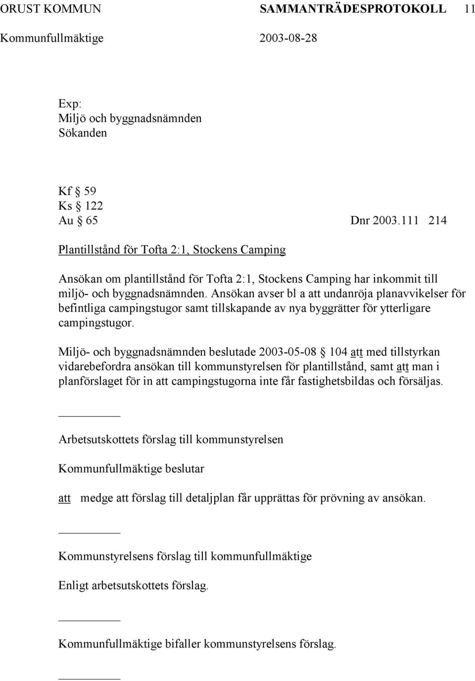 Ansökan avser bl a undanröja planavvikelser för befintliga campingstugor samt tillskapande av nya byggrätter för ytterligare campingstugor.